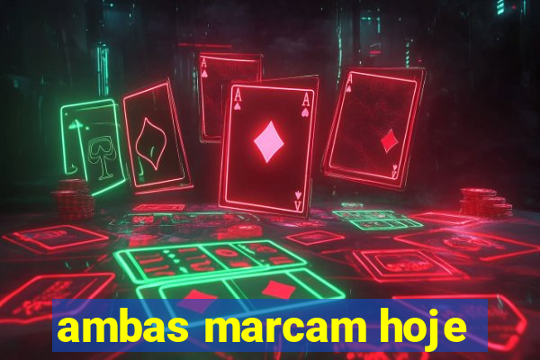 ambas marcam hoje